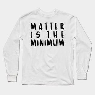 Matter is the minimum - fun font Long Sleeve T-Shirt